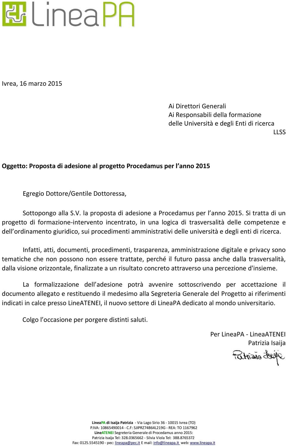 Si tratta di un progetto di formazione intervento incentrato, in una logica di trasversalità delle competenze e dell ordinamento giuridico, sui procedimenti amministrativi delle università e degli