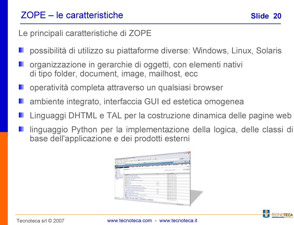 attraverso un qualsiasi browser ambiente integrato, interfaccia GUI ed estetica omogenea Linguaggi DHTML e TAL per la costruzione