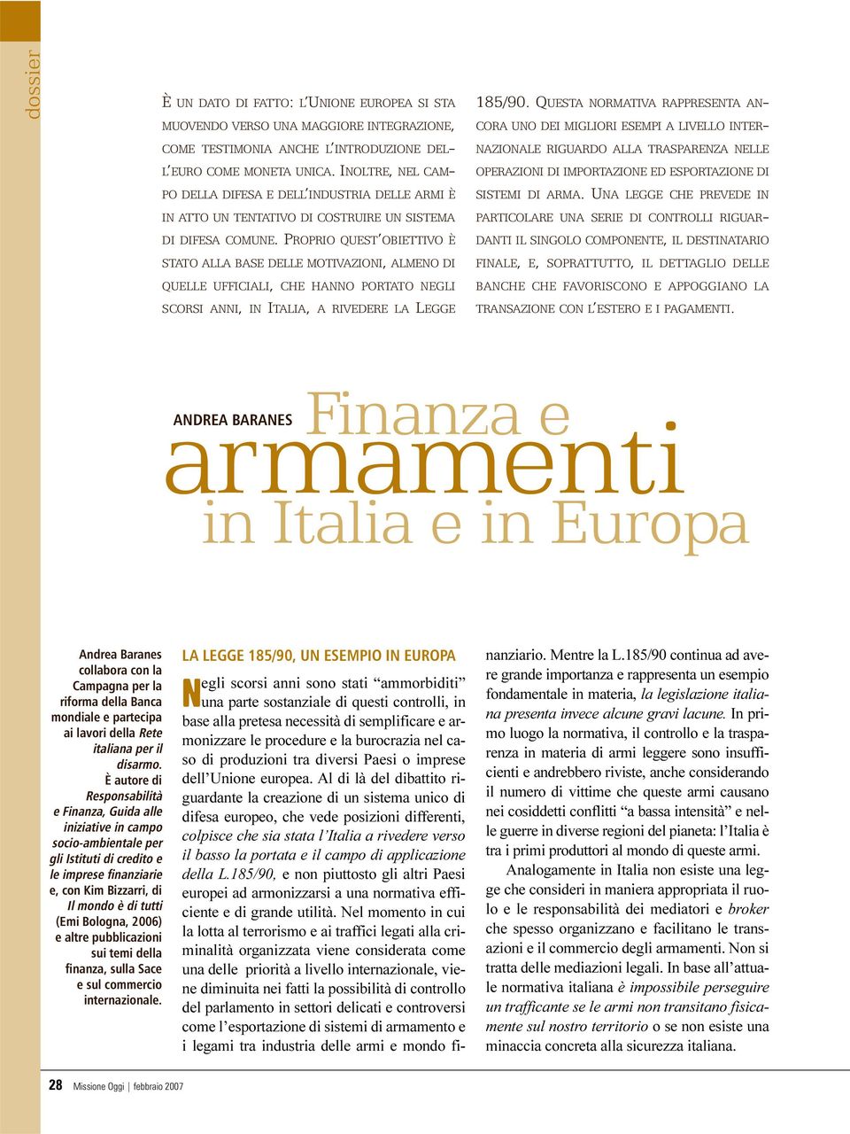 PROPRIO QUEST OBIETTIVO È STATO ALLA BASE DELLE MOTIVAZIONI, ALMENO DI QUELLE UFFICIALI, CHE HANNO PORTATO NEGLI SCORSI ANNI, IN ITALIA, A RIVEDERE LA LEGGE 185/90.