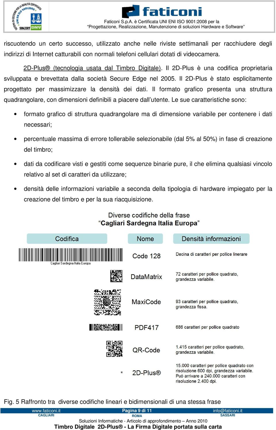 Il 2D-Plus è stato esplicitamente progettato per massimizzare la densità dei dati. Il formato grafico presenta una struttura quadrangolare, con dimensioni definibili a piacere dall utente.