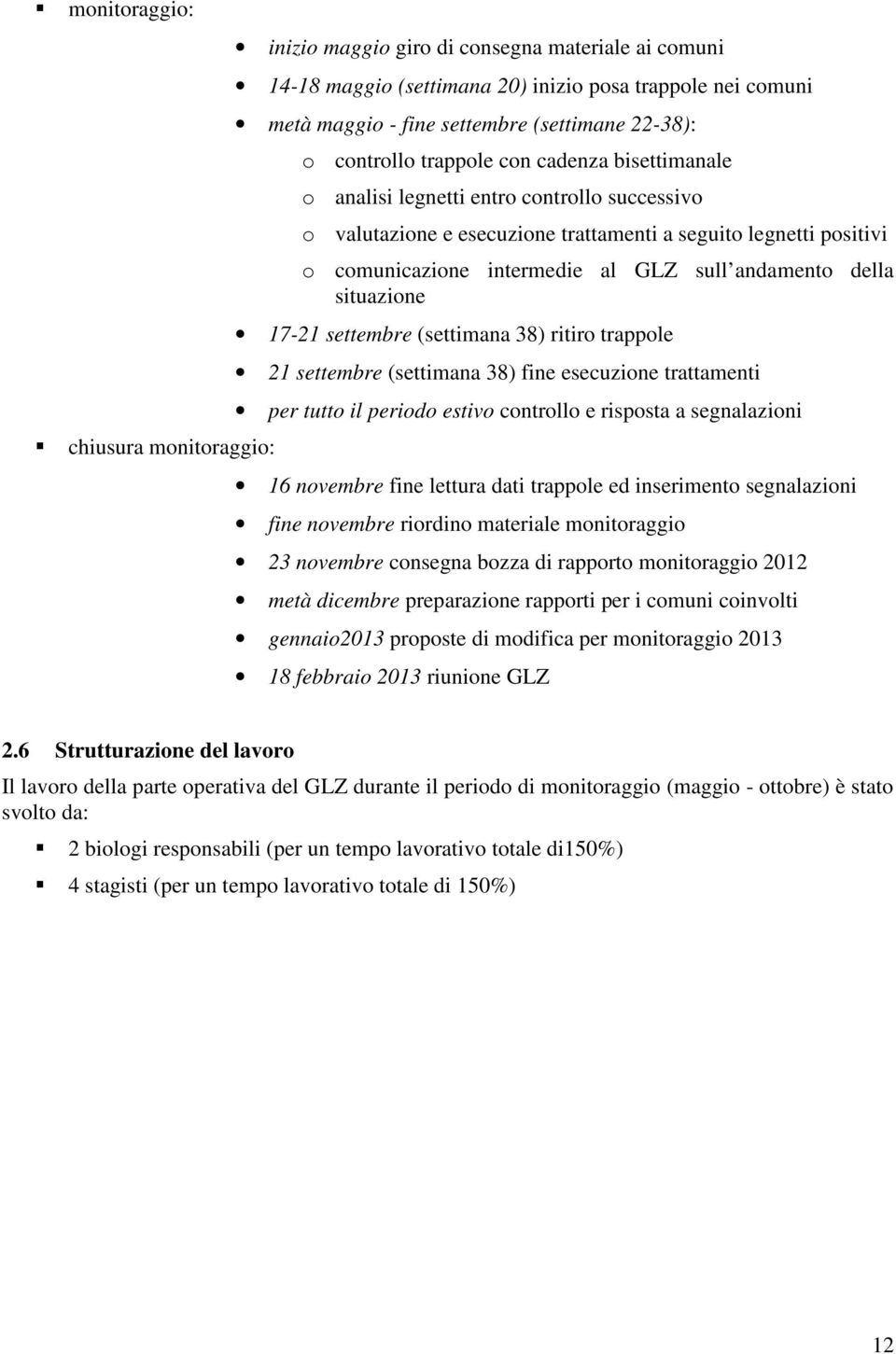 andamento della situazione 17-21 settembre (settimana 38) ritiro trappole 21 settembre (settimana 38) fine esecuzione trattamenti per tutto il periodo estivo controllo e risposta a segnalazioni 16