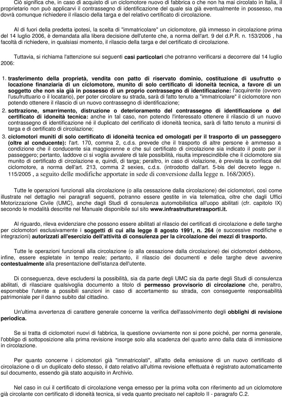 Al di fuori della predetta ipotesi, la scelta di "immatricolare" un ciclomotore, già immesso in circolazione prima del 14 luglio 2006, è demandata alla libera decisione dell'utente che, a norma