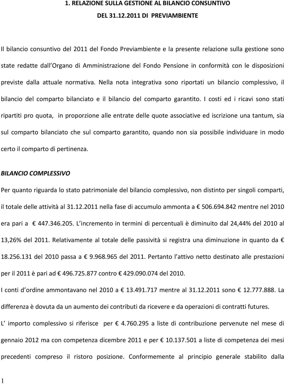 con le disposizioni previste dalla attuale normativa. Nella nota integrativa sono riportati un bilancio complessivo, il bilancio del comparto bilanciato e il bilancio del comparto garantito.