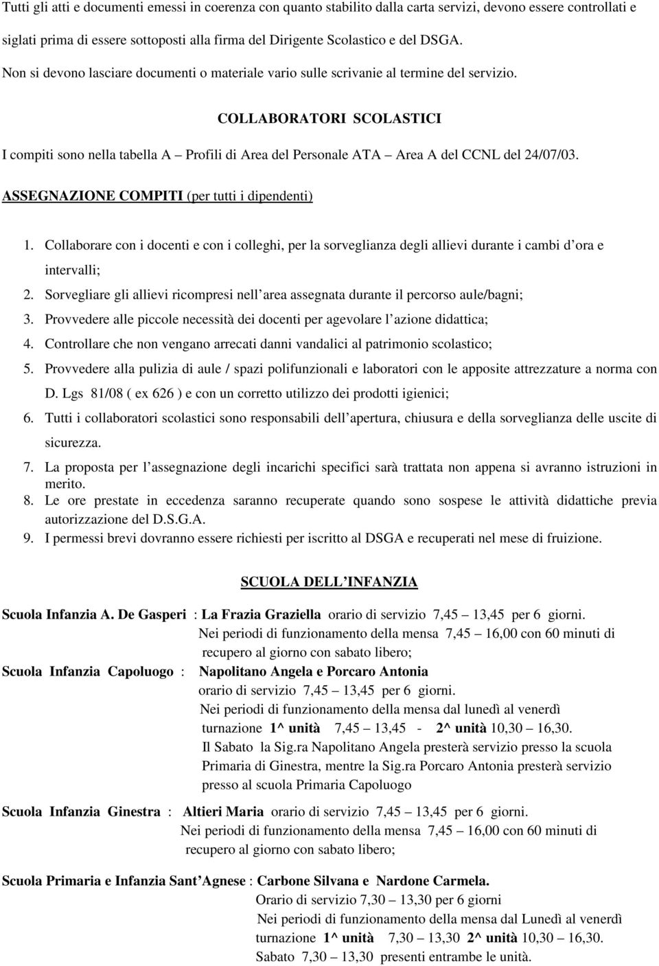 COLLABORATORI SCOLASTICI I compiti sono nella tabella A Profili di Area del Personale ATA Area A del CCNL del 24/07/03. ASSEGNAZIONE COMPITI (per tutti i dipendenti) 1.