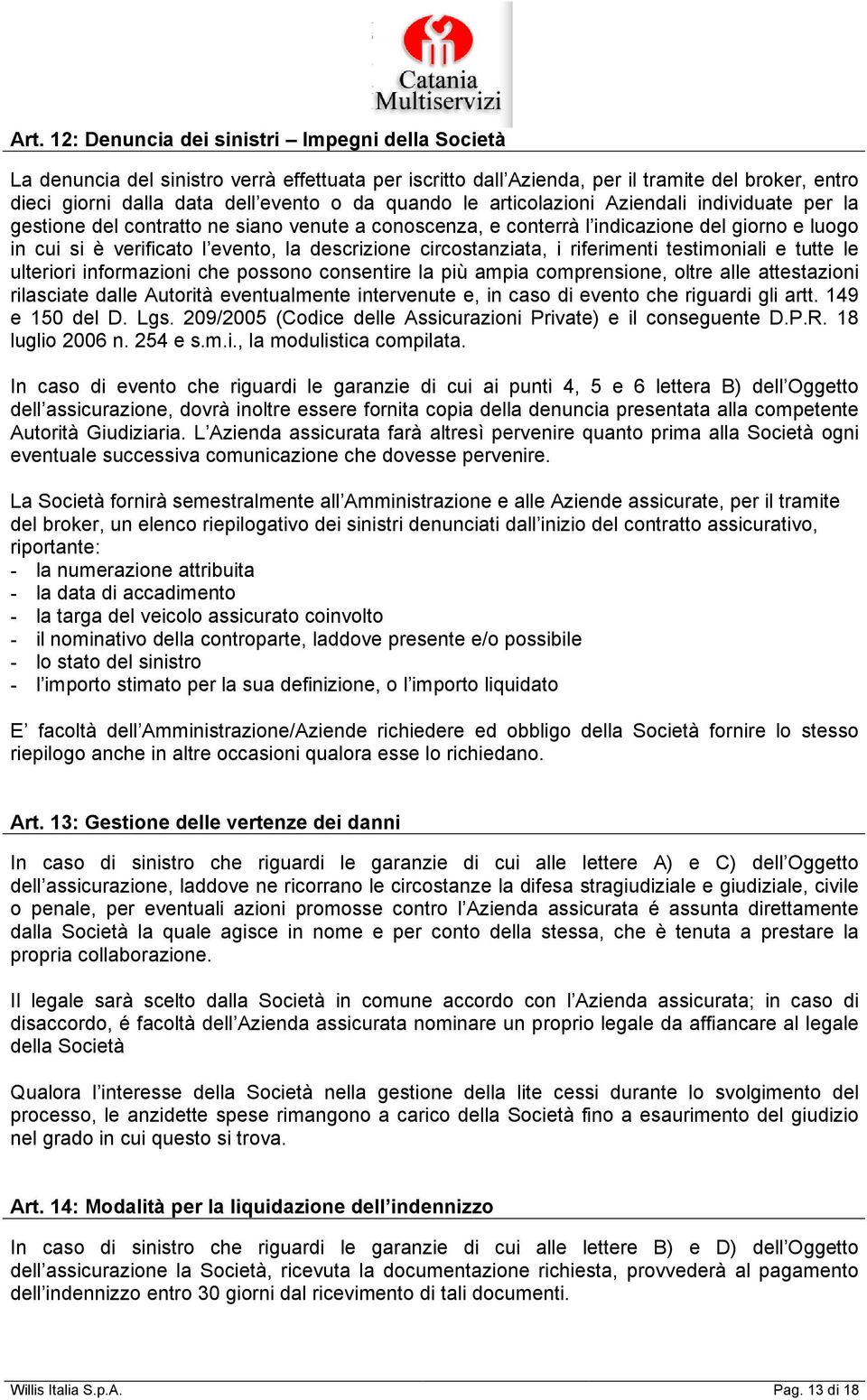 circostanziata, i riferimenti testimoniali e tutte le ulteriori informazioni che possono consentire la più ampia comprensione, oltre alle attestazioni rilasciate dalle Autorità eventualmente