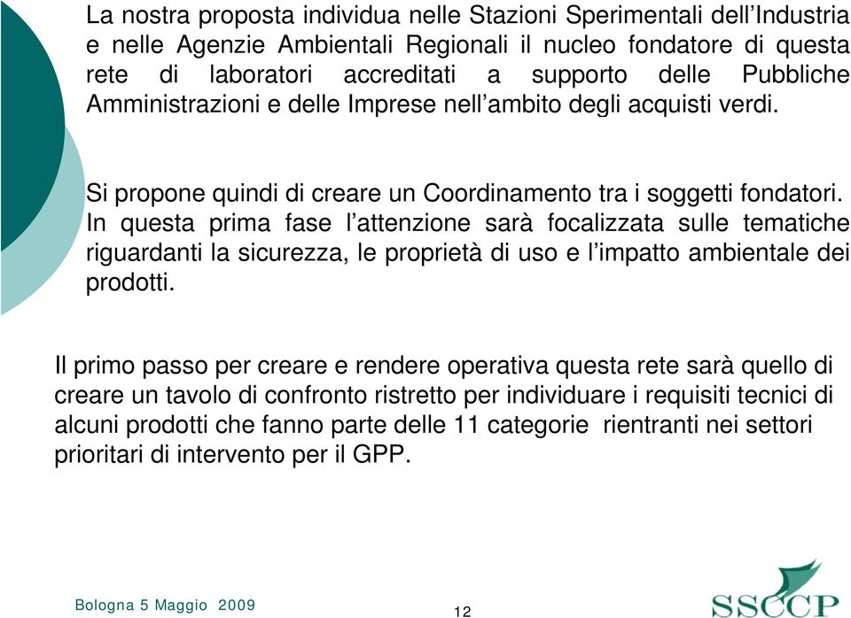 In questa prima fase l attenzione sarà focalizzata sulle tematiche riguardanti la sicurezza, le proprietà di uso e l impatto ambientale dei prodotti.