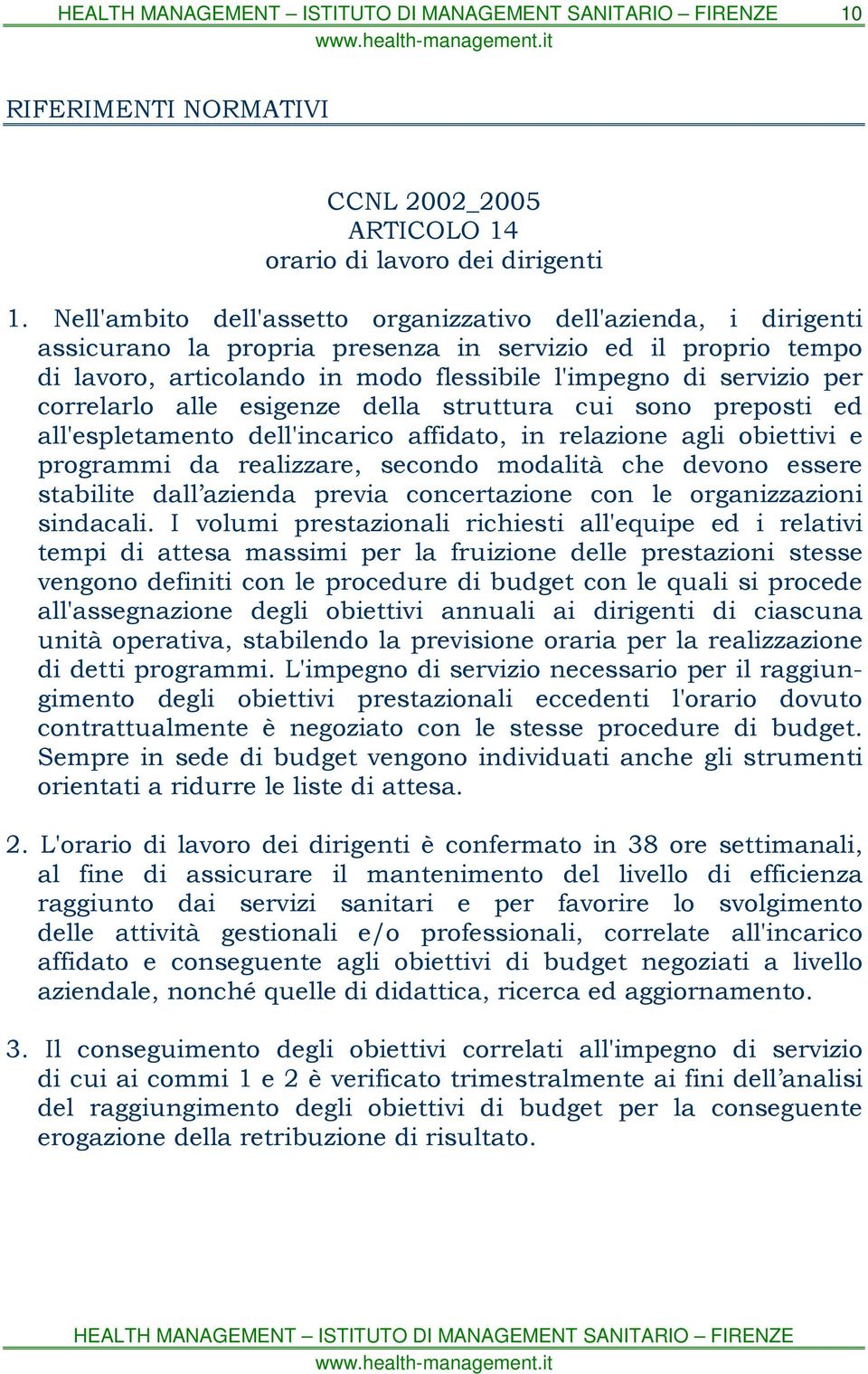 correlarlo alle esigenze della struttura cui sono preposti ed all'espletamento dell'incarico affidato, in relazione agli obiettivi e programmi da realizzare, secondo modalità che devono essere