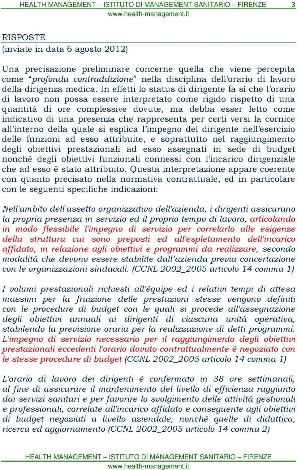 una presenza che rappresenta per certi versi la cornice all interno della quale si esplica l impegno del dirigente nell esercizio delle funzioni ad esso attribuite, e soprattutto nel raggiungimento