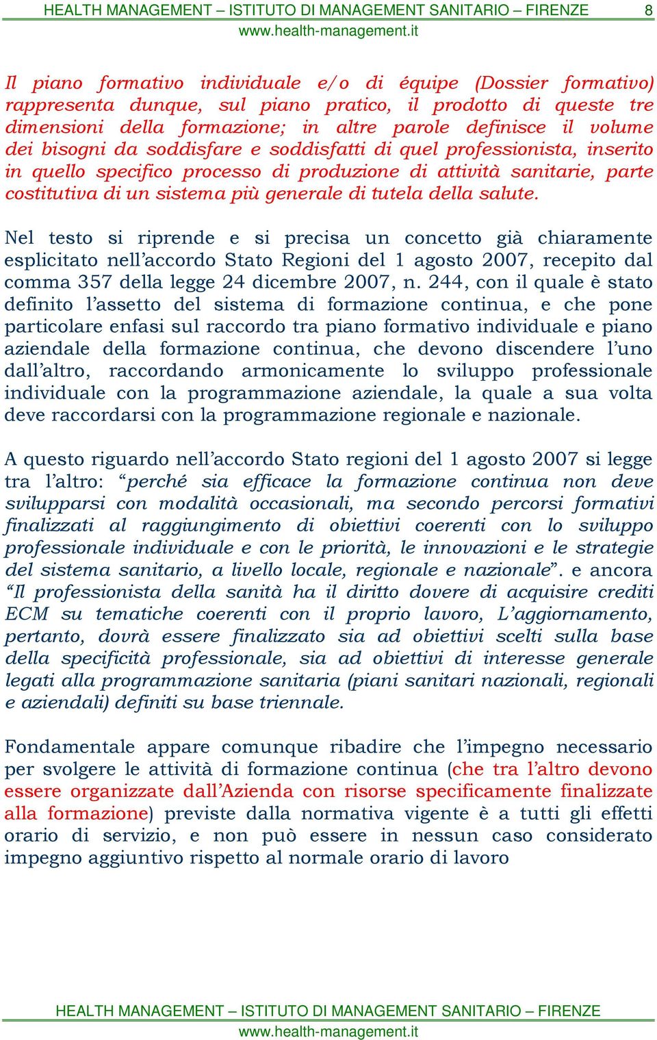 salute. Nel testo si riprende e si precisa un concetto già chiaramente esplicitato nell accordo Stato Regioni del 1 agosto 2007, recepito dal comma 357 della legge 24 dicembre 2007, n.