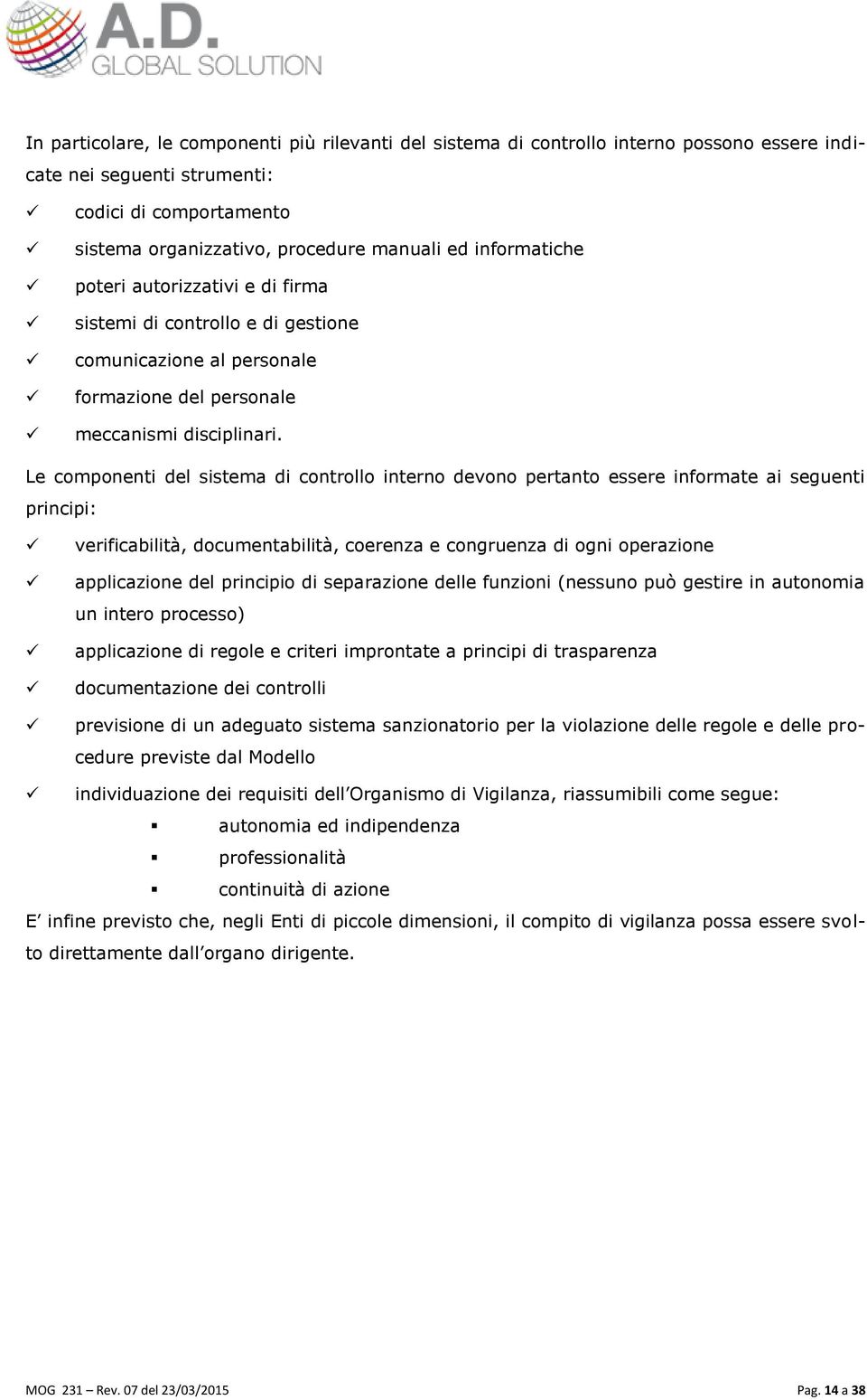 Le componenti del sistema di controllo interno devono pertanto essere informate ai seguenti principi: verificabilità, documentabilità, coerenza e congruenza di ogni operazione applicazione del