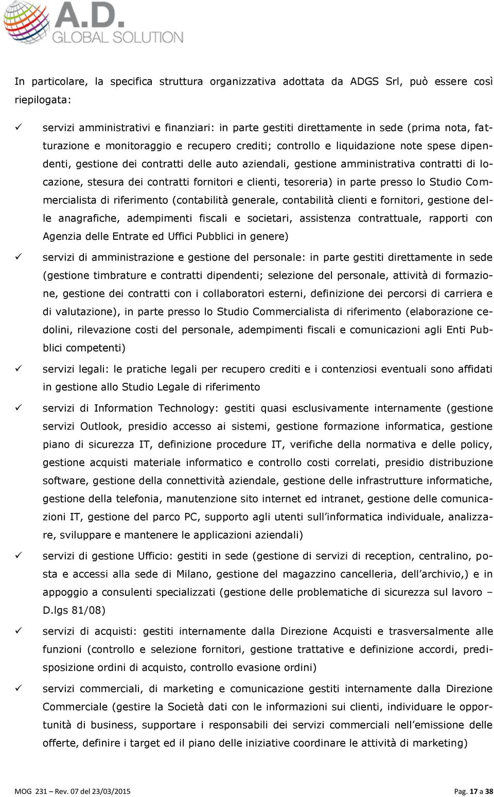 dei contratti fornitori e clienti, tesoreria) in parte presso lo Studio Commercialista di riferimento (contabilità generale, contabilità clienti e fornitori, gestione delle anagrafiche, adempimenti