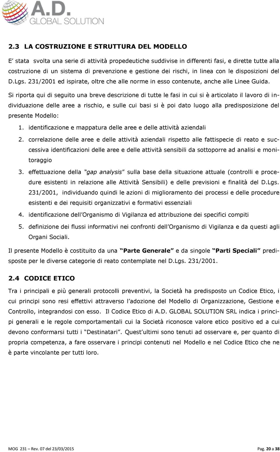 Si riporta qui di seguito una breve descrizione di tutte le fasi in cui si è articolato il lavoro di individuazione delle aree a rischio, e sulle cui basi si è poi dato luogo alla predisposizione del