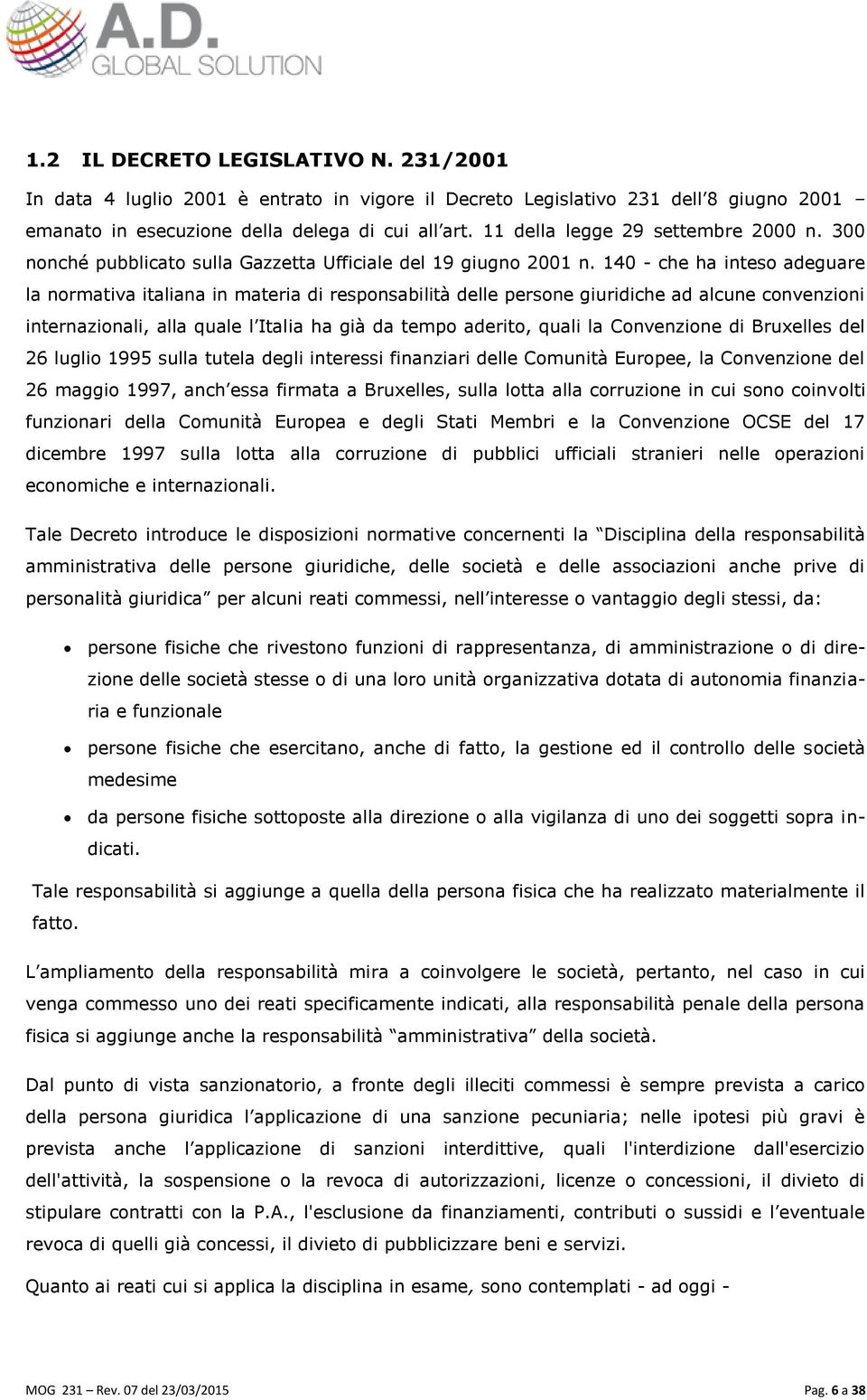 140 - che ha inteso adeguare la normativa italiana in materia di responsabilità delle persone giuridiche ad alcune convenzioni internazionali, alla quale l Italia ha già da tempo aderito, quali la