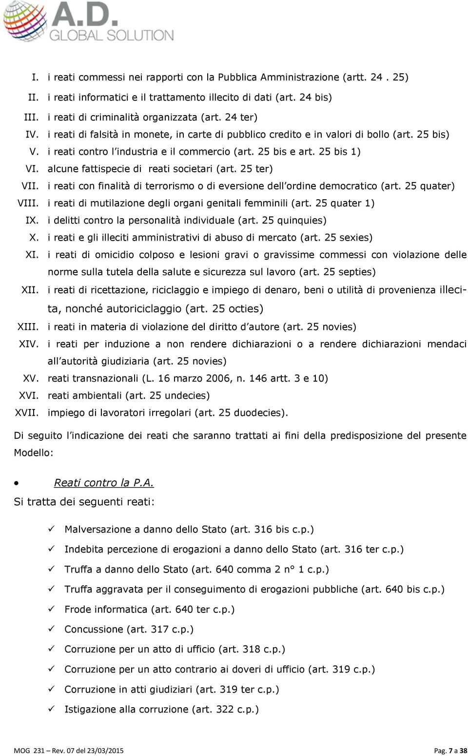 alcune fattispecie di reati societari (art. 25 ter) VII. i reati con finalità di terrorismo o di eversione dell ordine democratico (art. 25 quater) VIII.