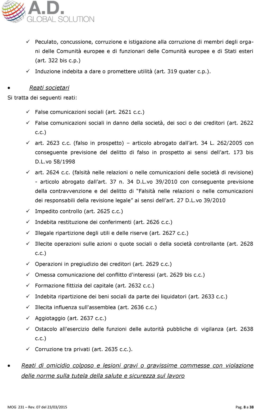 c.) art. 2623 c.c. (falso in prospetto) articolo abrogato dall art. 34 L. 262/2005 con conseguente previsione del delitto di falso in prospetto ai sensi dell art. 173 bis D.L.vo 58/1998 art. 2624 c.c. (falsità nelle relazioni o nelle comunicazioni delle società di revisione) - articolo abrogato dall art.