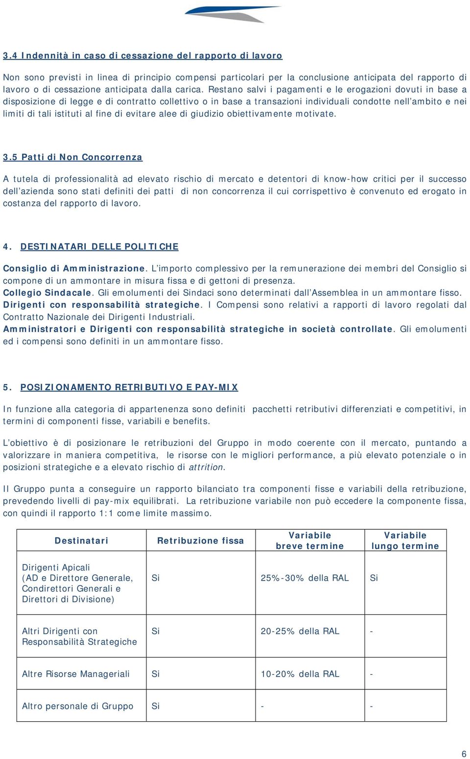 Restano salvi i pagamenti e le erogazioni dovuti in base a disposizione di legge e di contratto collettivo o in base a transazioni individuali condotte nell ambito e nei limiti di tali istituti al