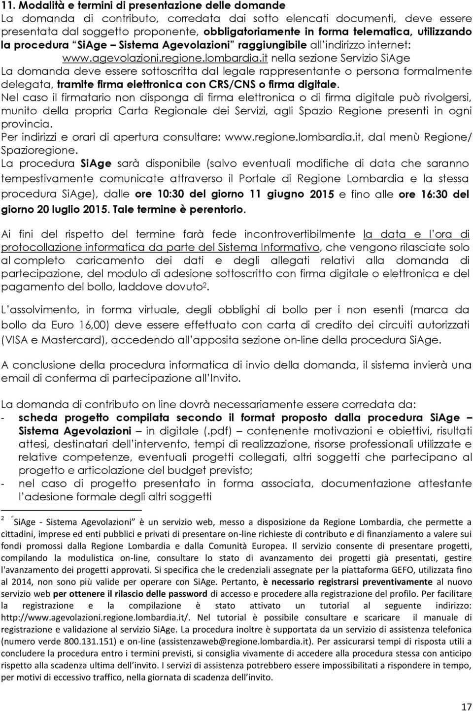 it nella sezione Servizio SiAge La domanda deve essere sottoscritta dal legale rappresentante o persona formalmente delegata, tramite firma elettronica con CRS/CNS o firma digitale.