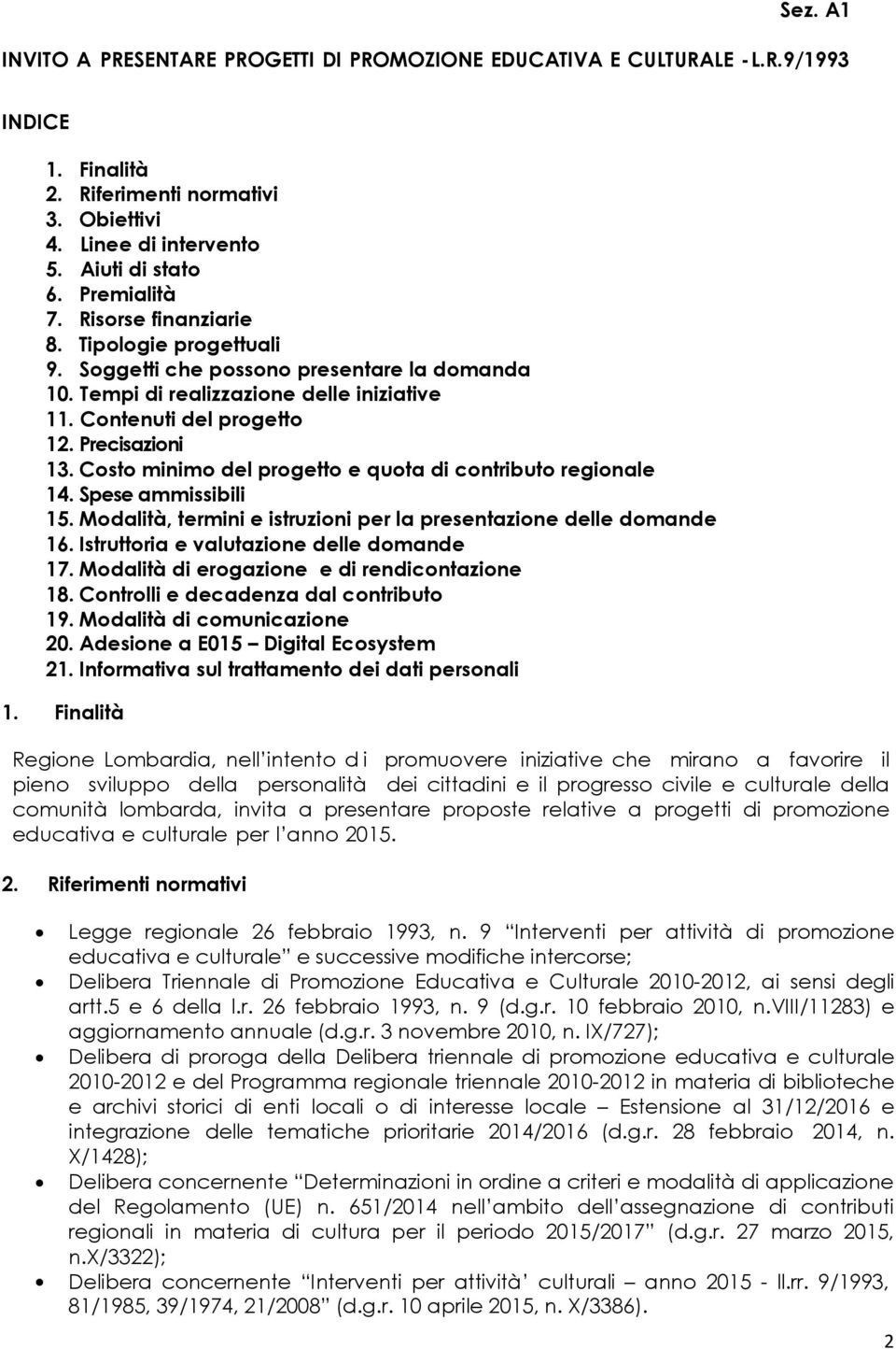 Costo minimo del progetto e quota di contributo regionale 14. Spese ammissibili 15. Modalità, termini e istruzioni per la presentazione delle domande 16. Istruttoria e valutazione delle domande 17.