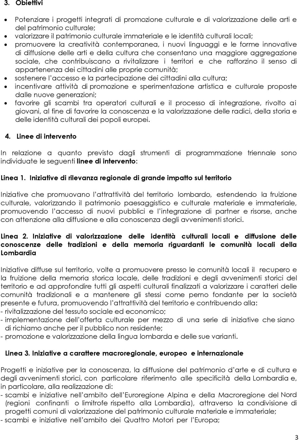 rivitalizzare i territori e che rafforzino il senso di appartenenza dei cittadini alle proprie comunità; sostenere l accesso e la partecipazione dei cittadini alla cultura; incentivare attività di