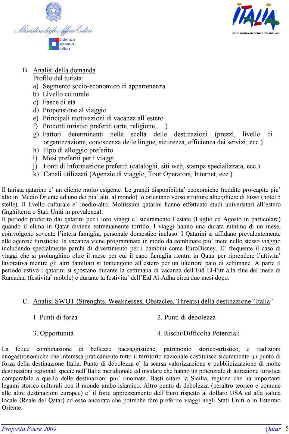 ) g) Fattori determinanti nella scelta delle destinazioni (prezzi, livello di organizzazione, conoscenza delle lingue, sicurezza, efficienza dei servizi, ecc.