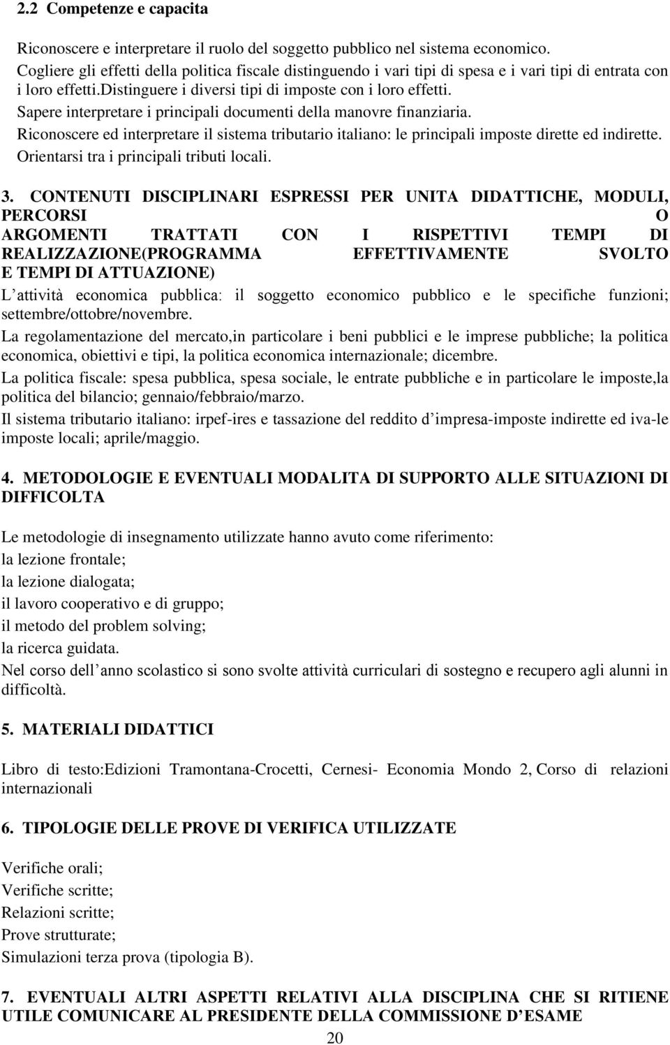 Sapere interpretare i principali documenti della manovre finanziaria. Riconoscere ed interpretare il sistema tributario italiano: le principali imposte dirette ed indirette.