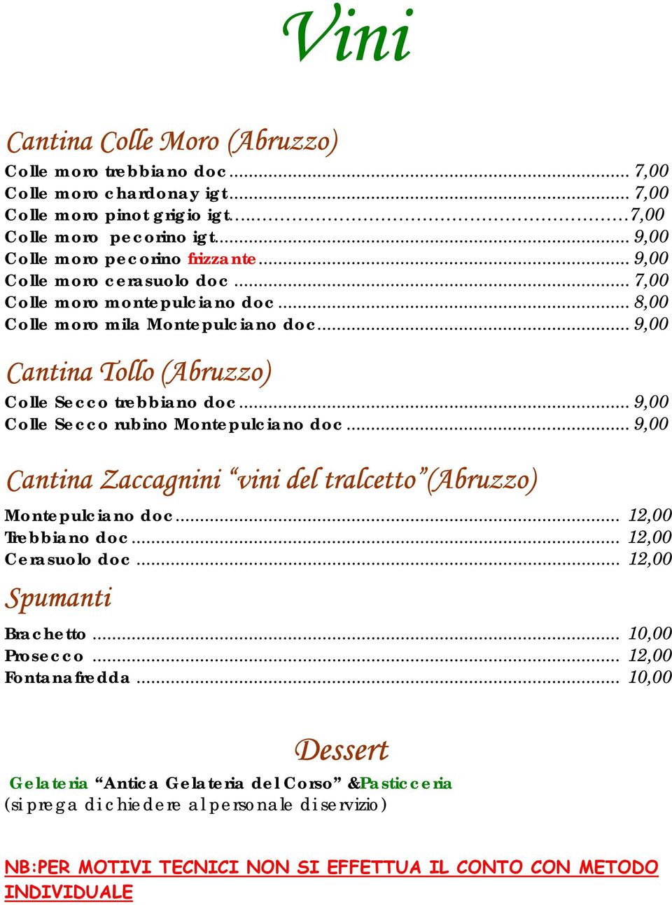 .. 9,00 Colle Secco rubino Montepulciano doc... 9,00 Cantina Zaccagnini vini del tralcetto (Abruzzo) Montepulciano doc... 12,00 Trebbiano doc... 12,00 Cerasuolo doc... 12,00 Spumanti Brachetto.