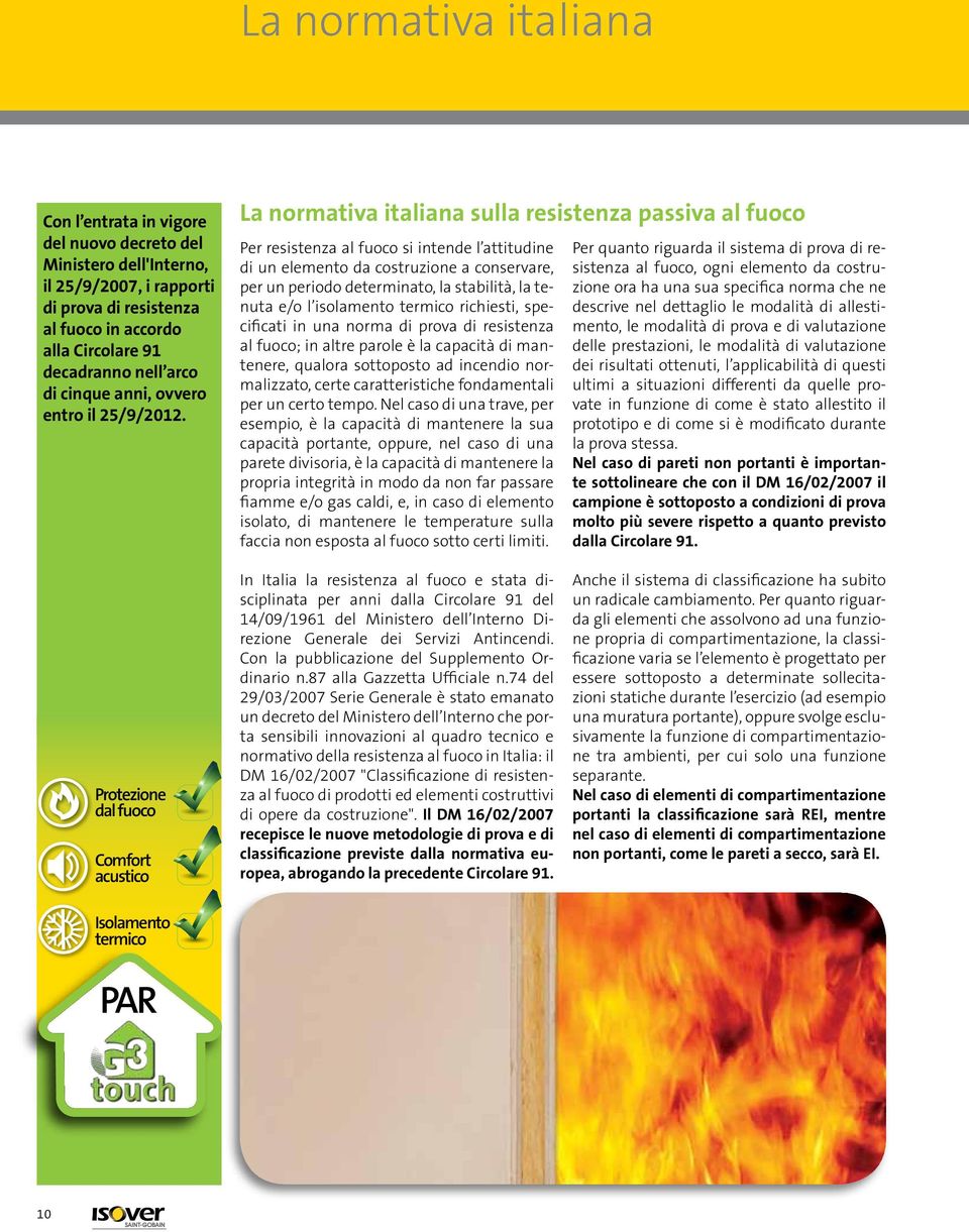La normativa italiana sulla resistenza passiva al fuoco Per resistenza al fuoco si intende l attitudine di un elemento da costruzione a conservare, per un periodo determinato, la stabilità, la tenuta