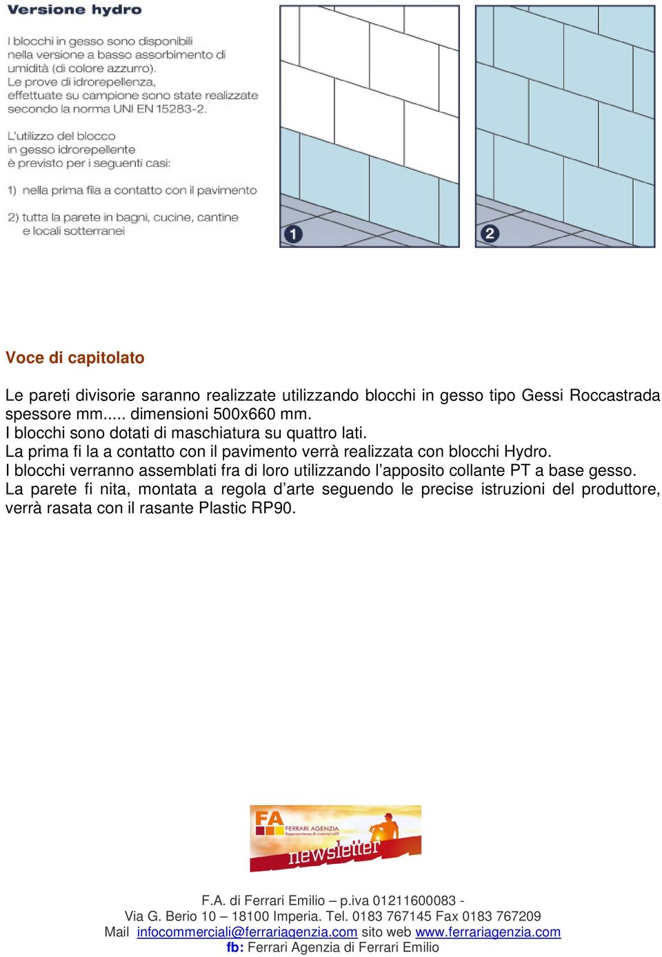 La prima fi la a contatto con il pavimento verrà realizzata con blocchi Hydro.