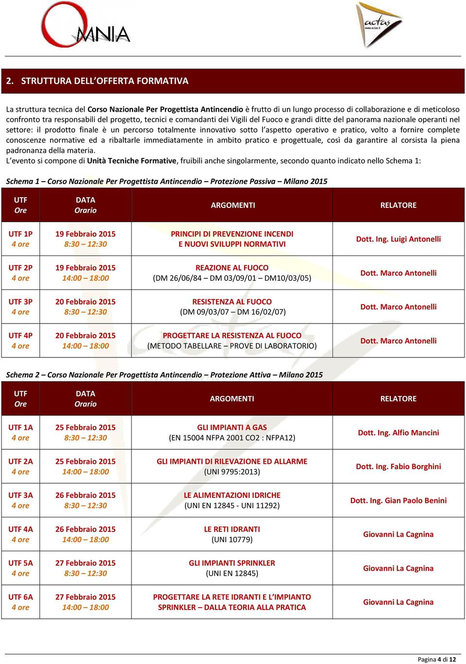 pratico, volto a fornire complete conoscenze normative ed a ribaltarle immediatamente in ambito pratico e progettuale, così da garantire al corsista la piena padronanza della materia.