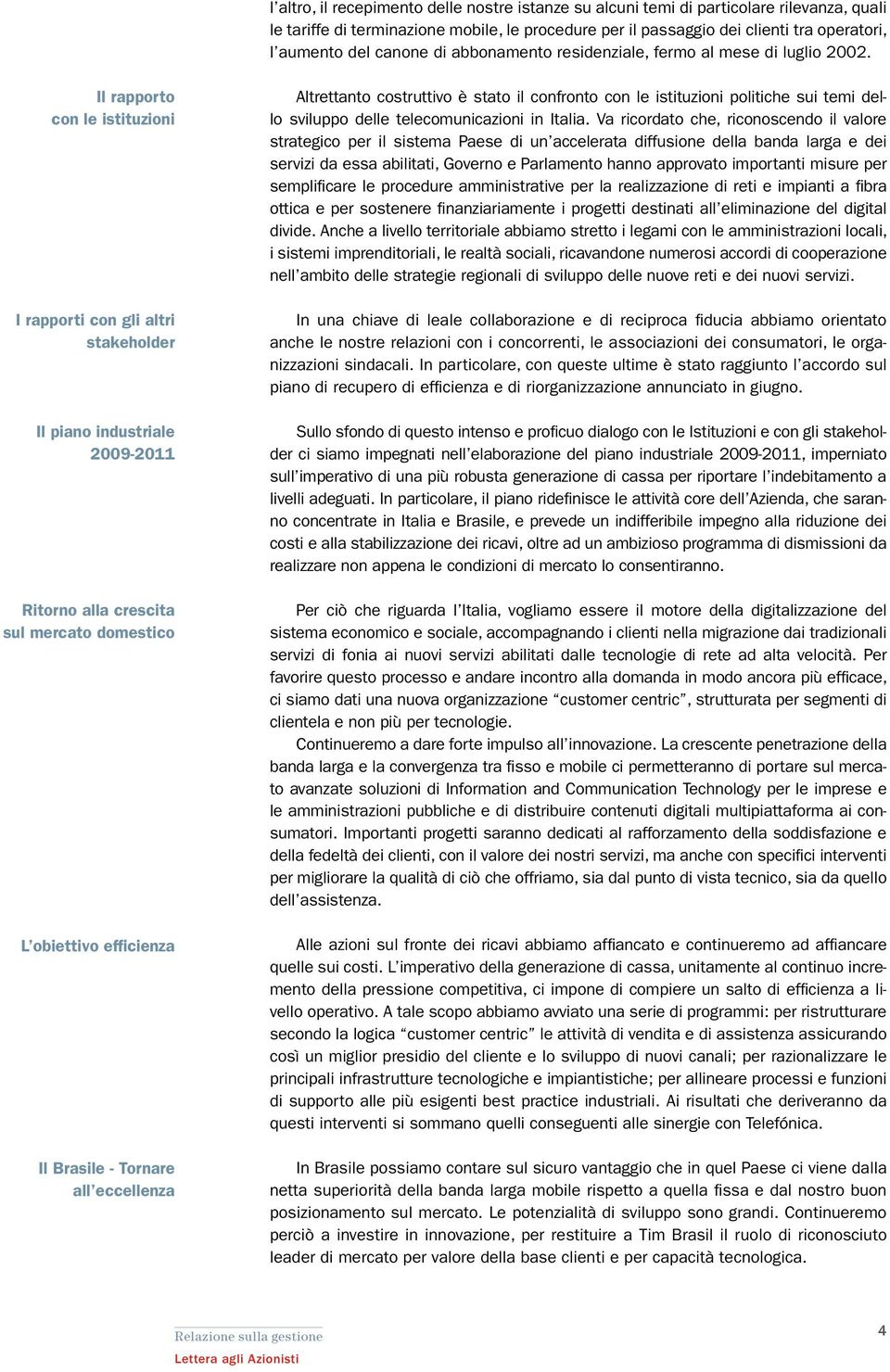 Il rapporto con le istituzioni I rapporti con gli altri stakeholder Il piano industriale 2009-2011 Ritorno alla crescita sul mercato domestico L obiettivo efficienza Il Brasile - Tornare all