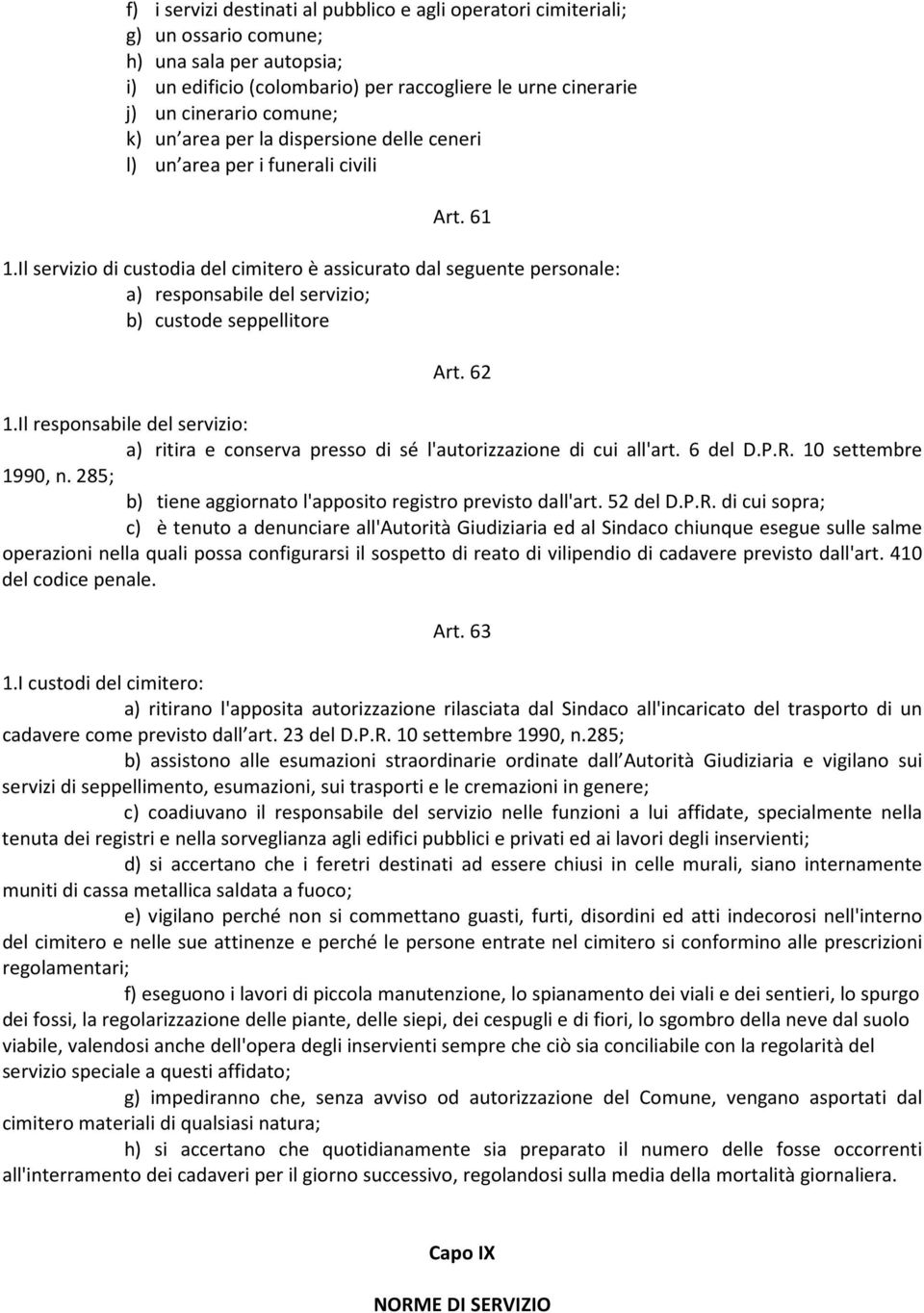 Il servizio di custodia del cimitero è assicurato dal seguente personale: a) responsabile del servizio; b) custode seppellitore Art. 62 1.