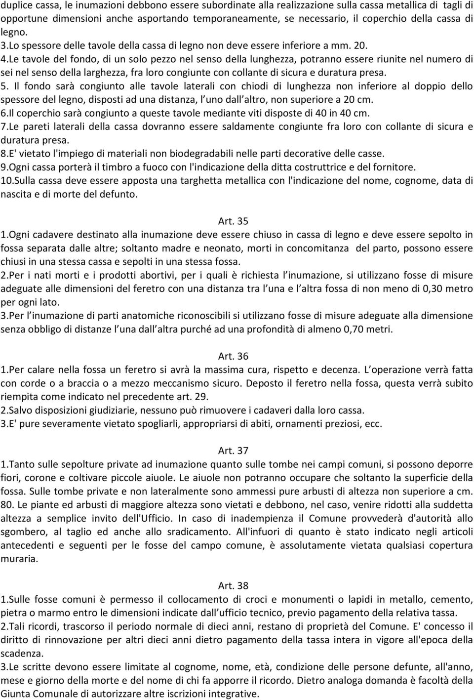 Le tavole del fondo, di un solo pezzo nel senso della lunghezza, potranno essere riunite nel numero di sei nel senso della larghezza, fra loro congiunte con collante di sicura e duratura presa. 5.