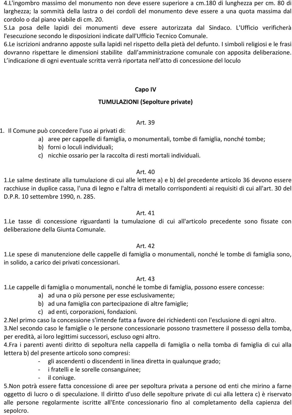 La posa delle lapidi dei monumenti deve essere autorizzata dal Sindaco. L'Ufficio verificherà l'esecuzione secondo le disposizioni indicate dall'ufficio Tecnico Comunale. 6.