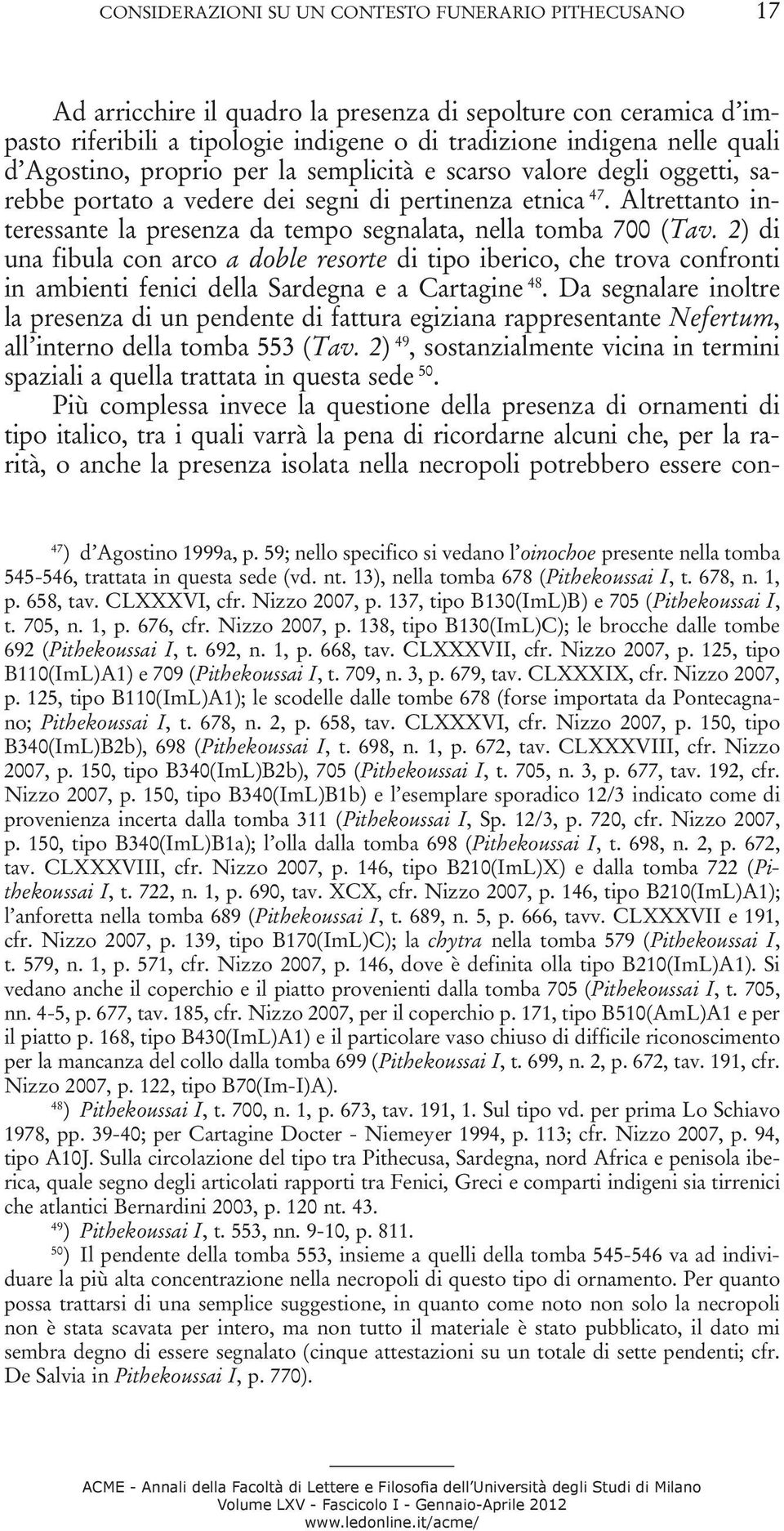 Altrettanto interessante la presenza da tempo segnalata, nella tomba 700 (Tav.