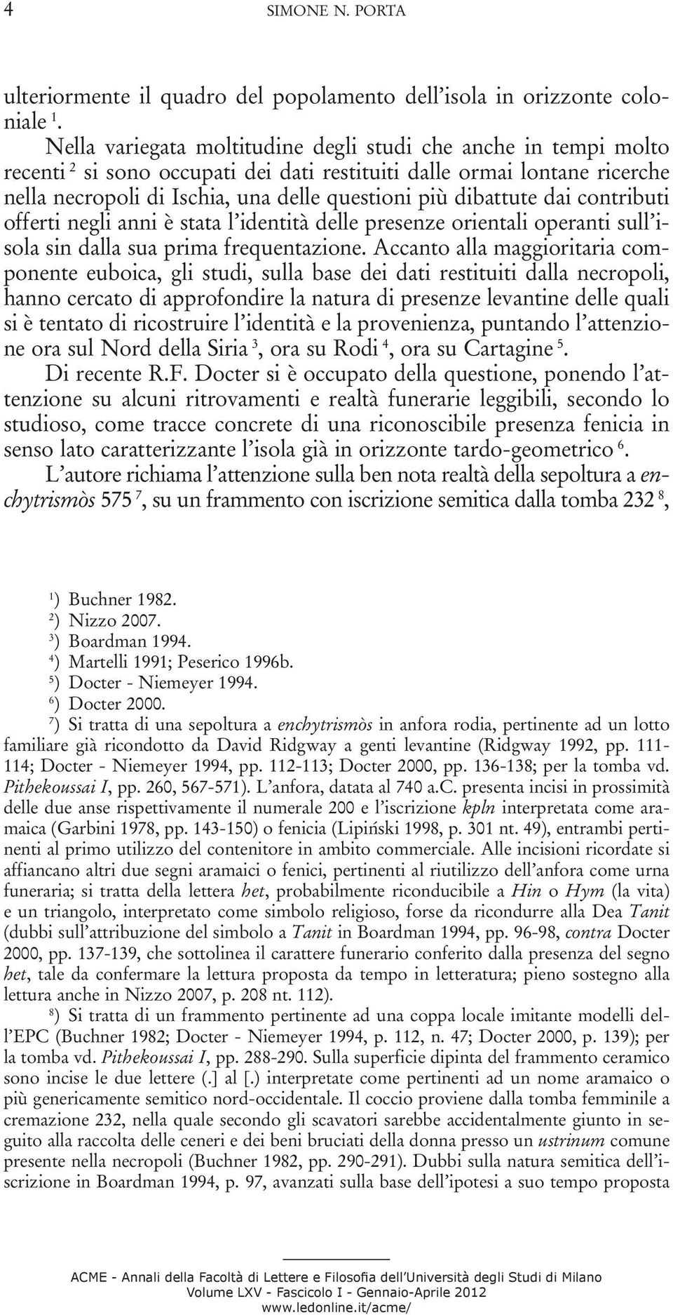 dibattute dai contributi offerti negli anni è stata l identità delle presenze orientali operanti sull isola sin dalla sua prima frequentazione.