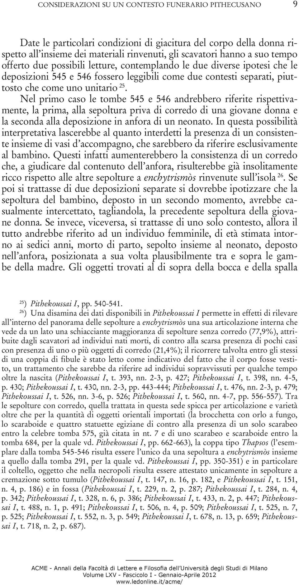 Nel primo caso le tombe 545 e 546 andrebbero riferite rispettivamente, la prima, alla sepoltura priva di corredo di una giovane donna e la seconda alla deposizione in anfora di un neonato.