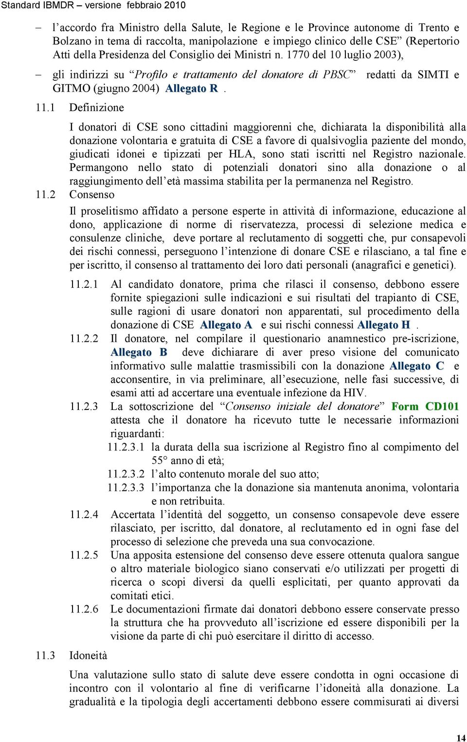 1 Definizione I donatori di CSE sono cittadini maggiorenni che, dichiarata la disponibilità alla donazione volontaria e gratuita di CSE a favore di qualsivoglia paziente del mondo, giudicati idonei e