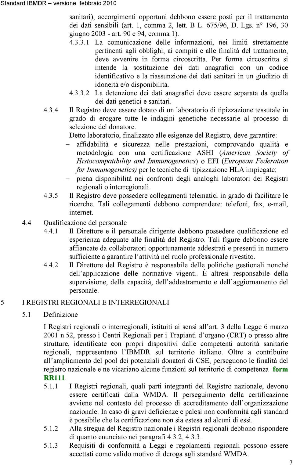 Per forma circoscritta si intende la sostituzione dei dati anagrafici con un codice identificativo e la riassunzione dei dati sanitari in un giudizio di idoneità e/o disponibilità. 4.3.