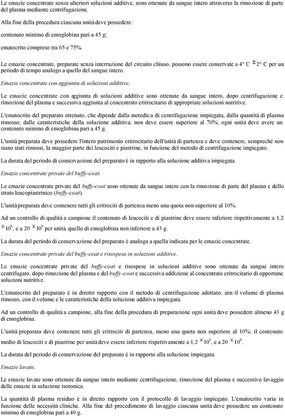 Le emazie concentrate, preparate senza interruzione del circuito chiuso, possono essere conservate a 4 C periodo di tempo analogo a quello del sangue intero.