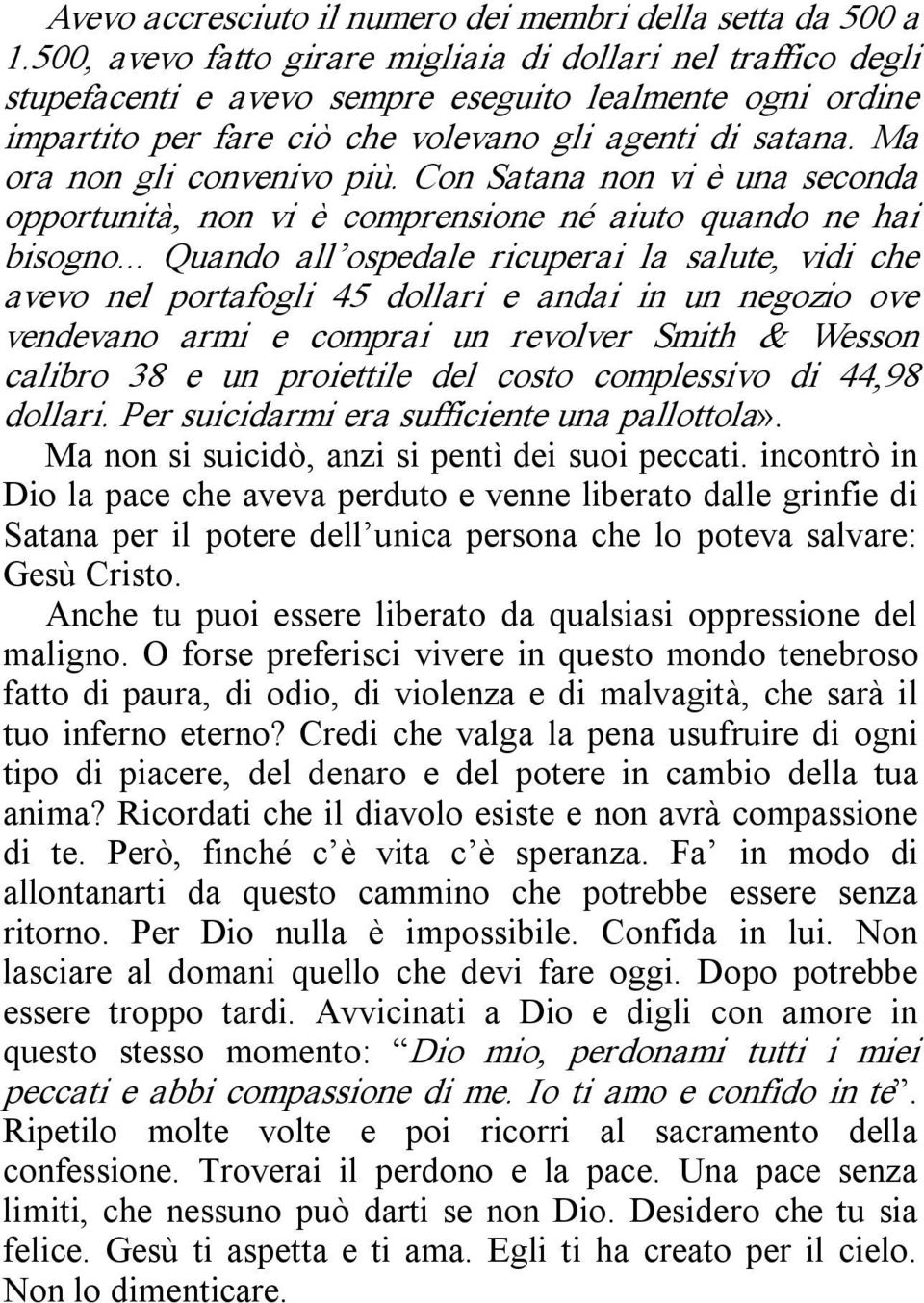 Ma ora non gli convenivo più. Con Satana non vi è una seconda opportunità, non vi è comprensione né aiuto quando ne hai bisogno.