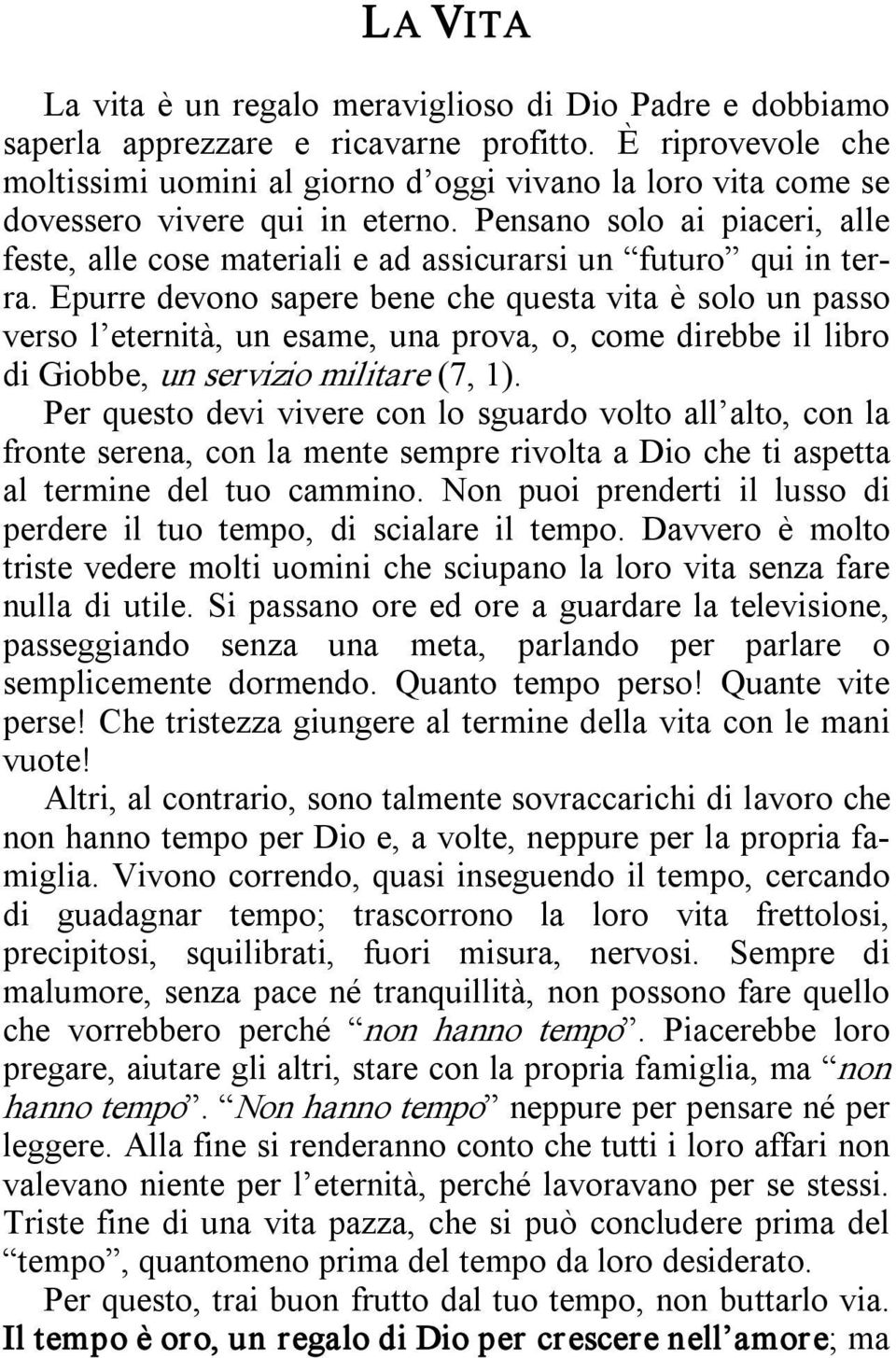 Pensano solo ai piaceri, alle feste, alle cose materiali e ad assicurarsi un futuro qui in terra.