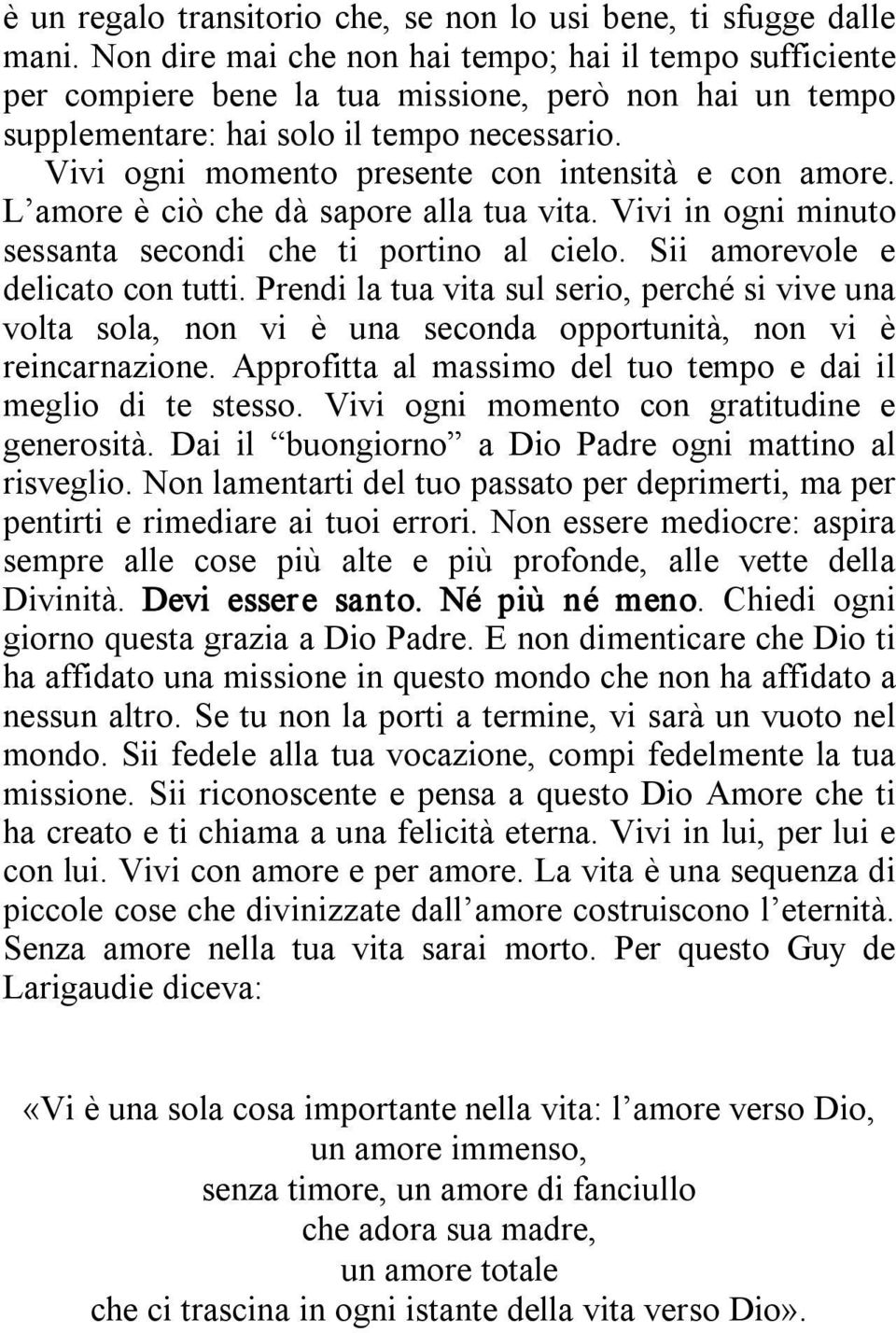 Vivi ogni momento presente con intensità e con amore. L amore è ciò che dà sapore alla tua vita. Vivi in ogni minuto sessanta secondi che ti portino al cielo. Sii amorevole e delicato con tutti.