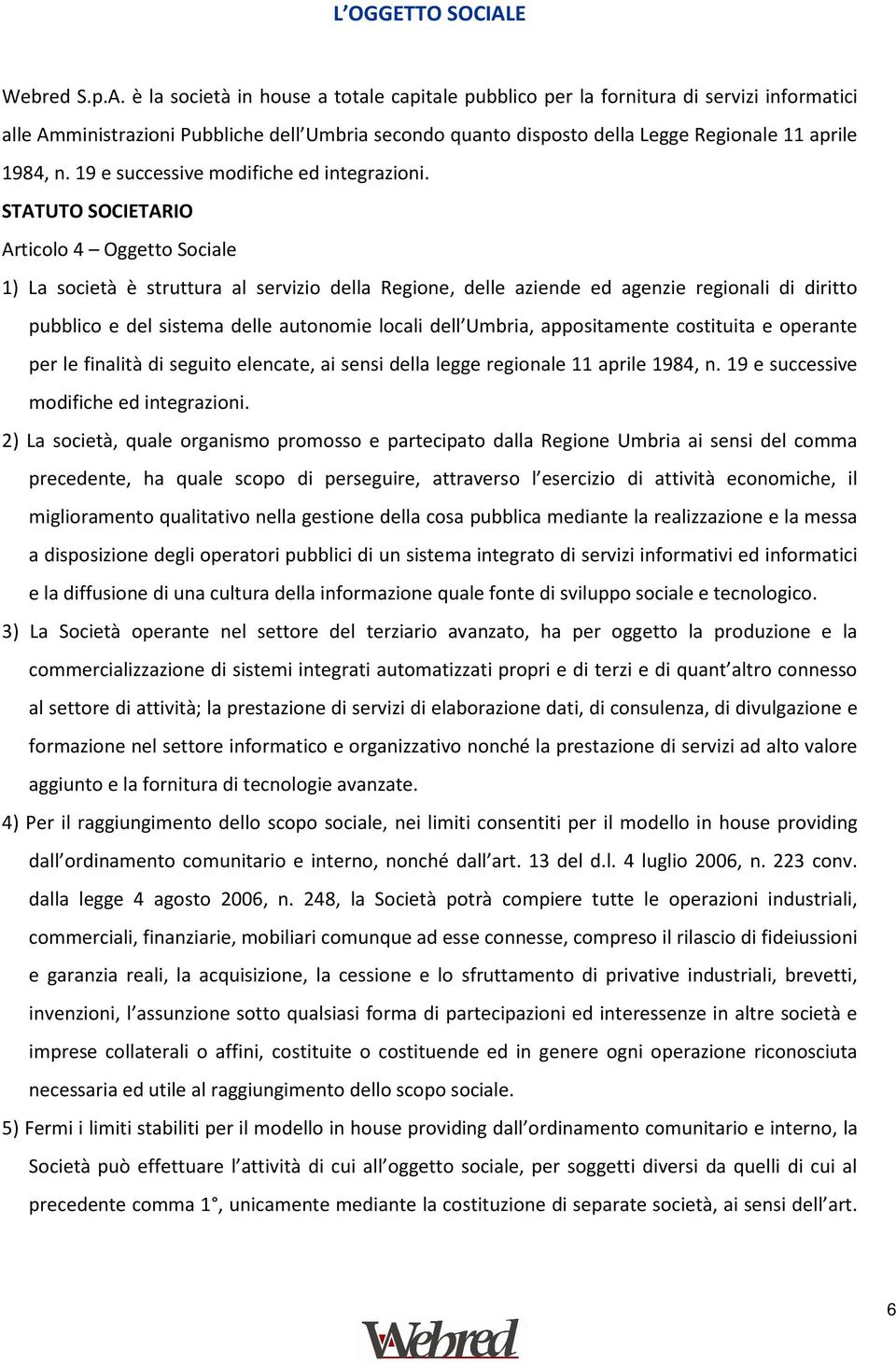 è la società in house a totale capitale pubblico per la fornitura di servizi informatici alle Amministrazioni Pubbliche dell Umbria secondo quanto disposto della Legge Regionale 11 aprile 1984, n.