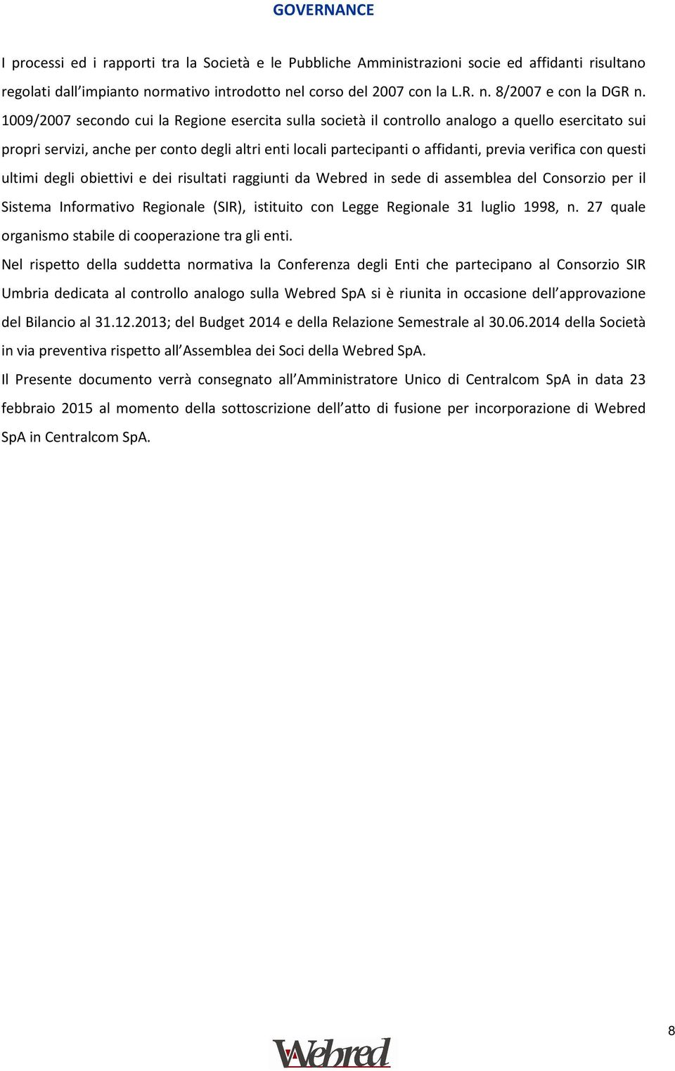 con questi ultimi degli obiettivi e dei risultati raggiunti da Webred in sede di assemblea del Consorzio per il Sistema Informativo Regionale (SIR), istituito con Legge Regionale 31 luglio 1998, n.