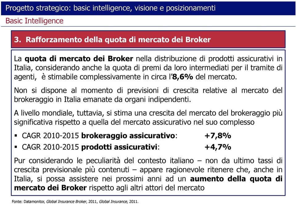 Non si dispone al momento di previsioni di crescita relative al mercato del brokeraggio in Italia emanate da organi indipendenti.