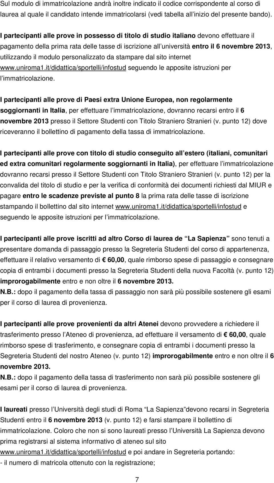 modulo personalizzato da stampare dal sito internet www.uniroma1.it/didattica/sportelli/infostud seguendo le apposite istruzioni per l immatricolazione.