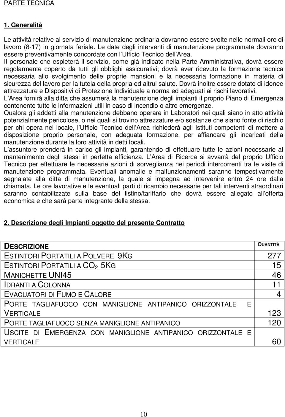 Il personale che espleterà il servizio, come già indicato nella Parte Amministrativa, dovrà essere regolarmente coperto da tutti gli obblighi assicurativi; dovrà aver ricevuto la formazione tecnica