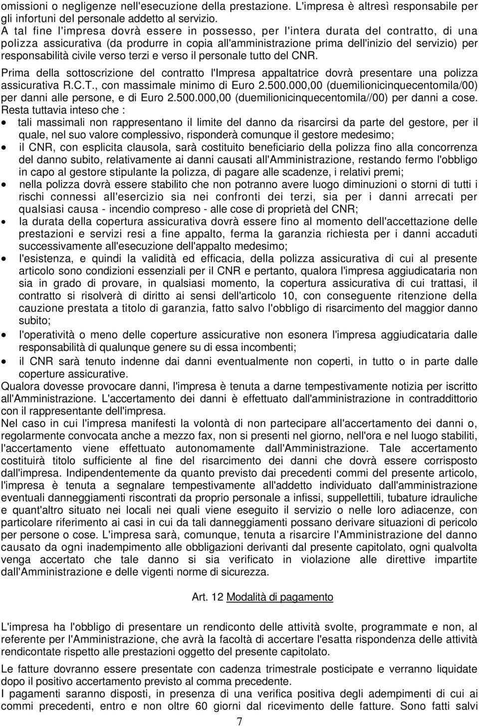 responsabilità civile verso terzi e verso il personale tutto del CNR. Prima della sottoscrizione del contratto l'impresa appaltatrice dovrà presentare una polizza assicurativa R.C.T.