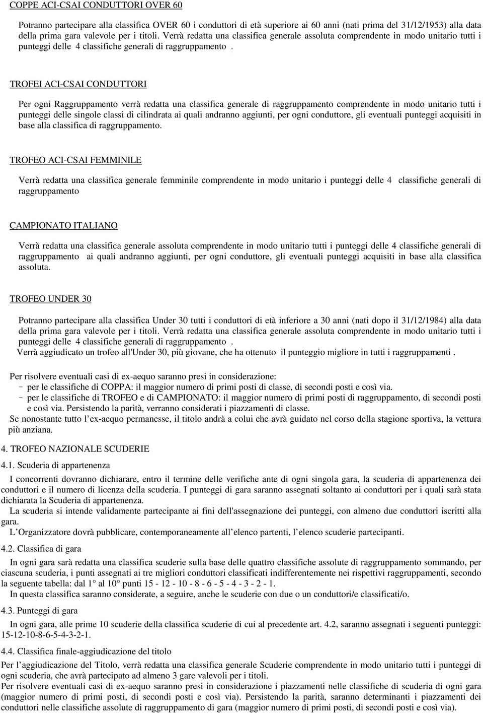 TROFEI CI-CSI CONDUTTORI Per ogni Raggruppamento verrà redatta una classifica generale di raggruppamento comprendente in modo unitario tutti i punteggi delle singole classi di cilindrata ai quali