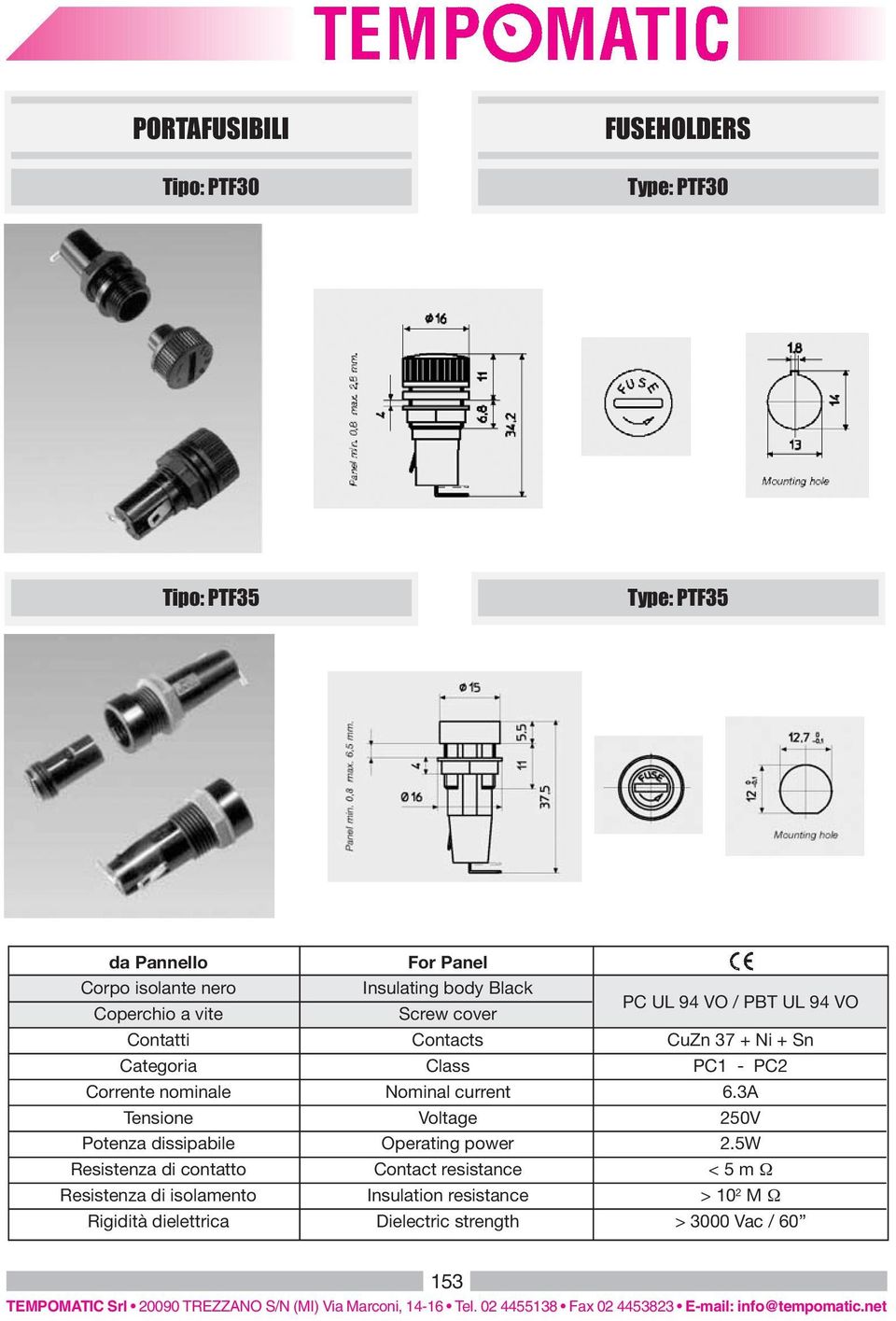 Corrente nominale Nominal current 6.3A Tensione Voltage 250V Potenza dissipabile Operating power 2.